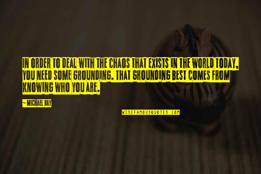Chaos In The World Quotes By Michael Ray: In order to deal with the chaos that