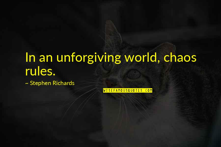 Chaos In The World Quotes By Stephen Richards: In an unforgiving world, chaos rules.