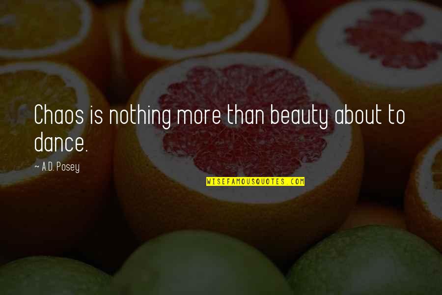 Chaos Inspirational Quotes By A.D. Posey: Chaos is nothing more than beauty about to