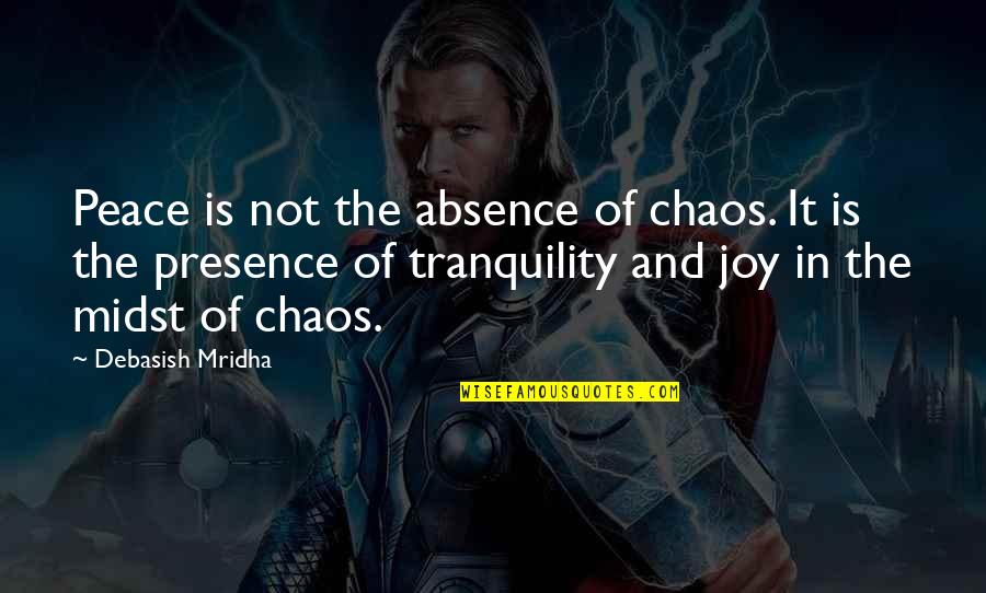 Chaos Inspirational Quotes By Debasish Mridha: Peace is not the absence of chaos. It