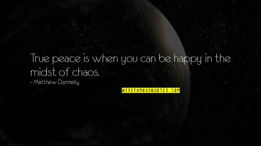 Chaos Inspirational Quotes By Matthew Donnelly: True peace is when you can be happy