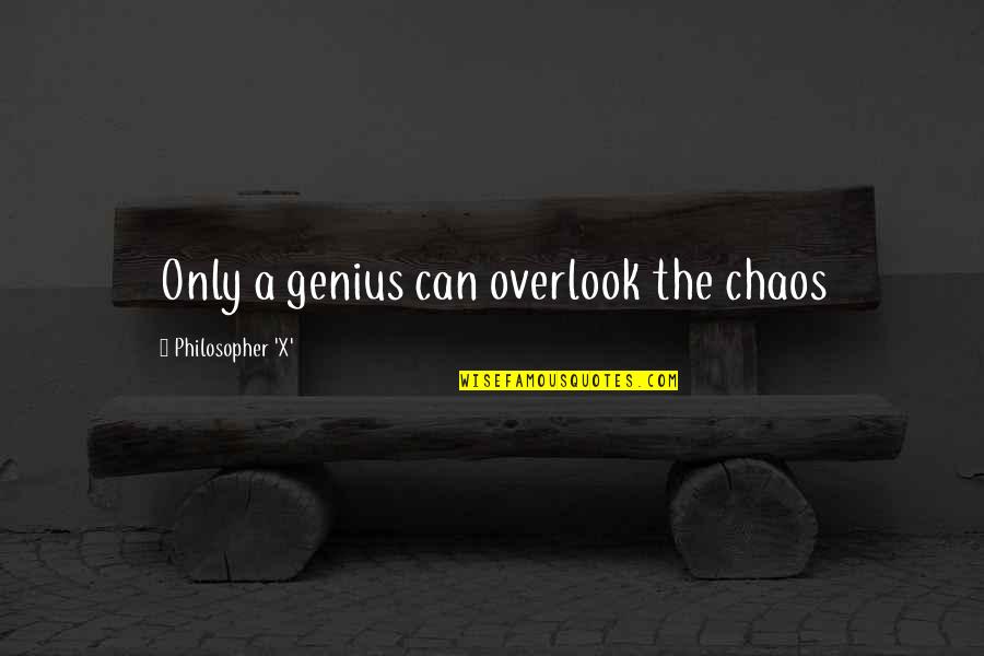 Chaos Inspirational Quotes By Philosopher 'X': Only a genius can overlook the chaos