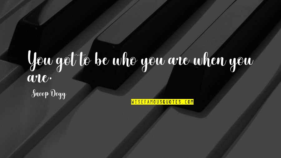 Chaos Movie Quotes By Snoop Dogg: You got to be who you are when Chaos Movie Quotes By Snoop Dogg: You got to be who you are when
