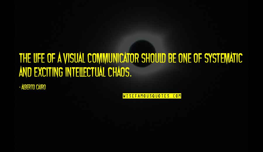 Chaos Of Life Quotes By Alberto Cairo: The life of a visual communicator should be Chaos Of Life Quotes By Alberto Cairo: The life of a visual communicator should be