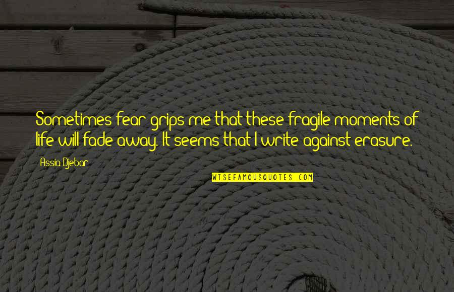 Chaos Of Life Quotes By Assia Djebar: Sometimes fear grips me that these fragile moments Chaos Of Life Quotes By Assia Djebar: Sometimes fear grips me that these fragile moments