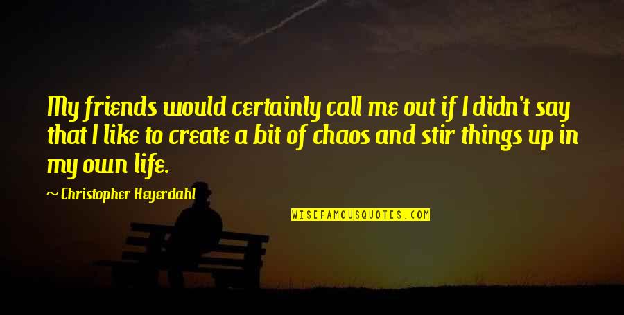Chaos Of Life Quotes By Christopher Heyerdahl: My friends would certainly call me out if Chaos Of Life Quotes By Christopher Heyerdahl: My friends would certainly call me out if