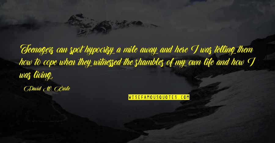 Chaos Of Life Quotes By David W. Earle: Teenagers can spot hypocrisy a mile away and Chaos Of Life Quotes By David W. Earle: Teenagers can spot hypocrisy a mile away and
