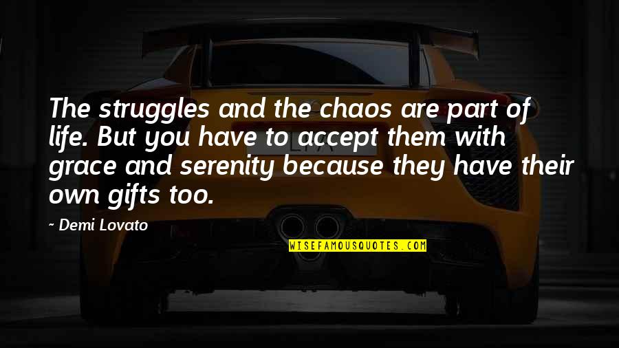 Chaos Of Life Quotes By Demi Lovato: The struggles and the chaos are part of Chaos Of Life Quotes By Demi Lovato: The struggles and the chaos are part of