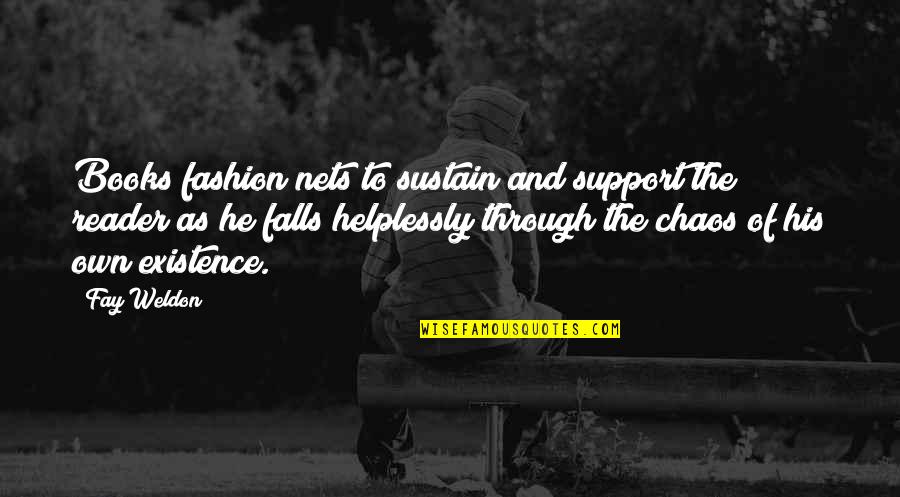 Chaos Of Life Quotes By Fay Weldon: Books fashion nets to sustain and support the Chaos Of Life Quotes By Fay Weldon: Books fashion nets to sustain and support the
