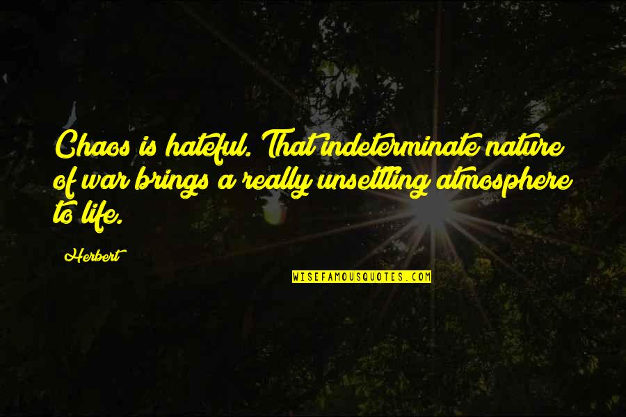 Chaos Of Life Quotes By Herbert: Chaos is hateful. That indeterminate nature of war Chaos Of Life Quotes By Herbert: Chaos is hateful. That indeterminate nature of war