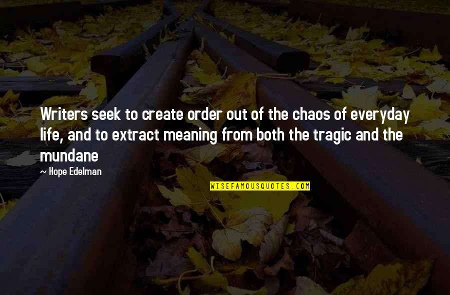 Chaos Of Life Quotes By Hope Edelman: Writers seek to create order out of the Chaos Of Life Quotes By Hope Edelman: Writers seek to create order out of the