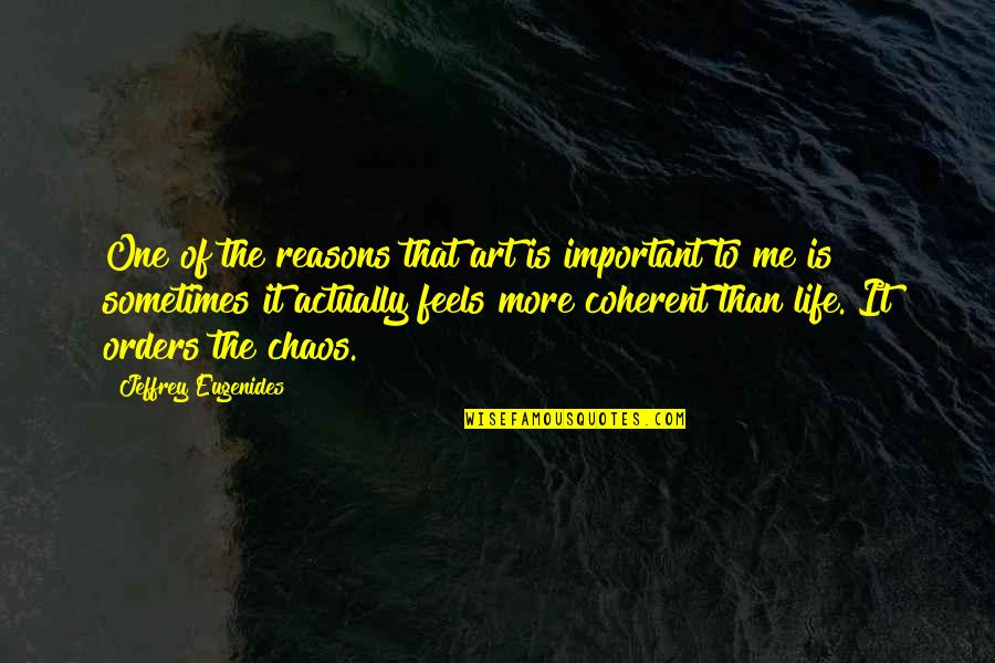 Chaos Of Life Quotes By Jeffrey Eugenides: One of the reasons that art is important Chaos Of Life Quotes By Jeffrey Eugenides: One of the reasons that art is important