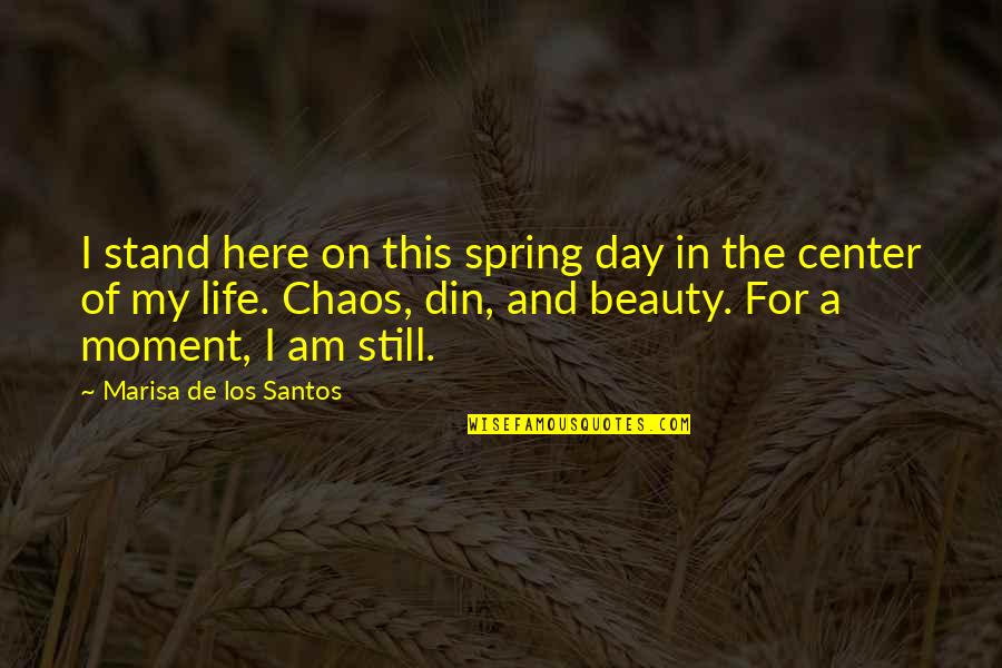 Chaos Of Life Quotes By Marisa De Los Santos: I stand here on this spring day in Chaos Of Life Quotes By Marisa De Los Santos: I stand here on this spring day in
