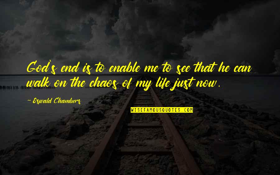 Chaos Of Life Quotes By Oswald Chambers: God's end is to enable me to see Chaos Of Life Quotes By Oswald Chambers: God's end is to enable me to see