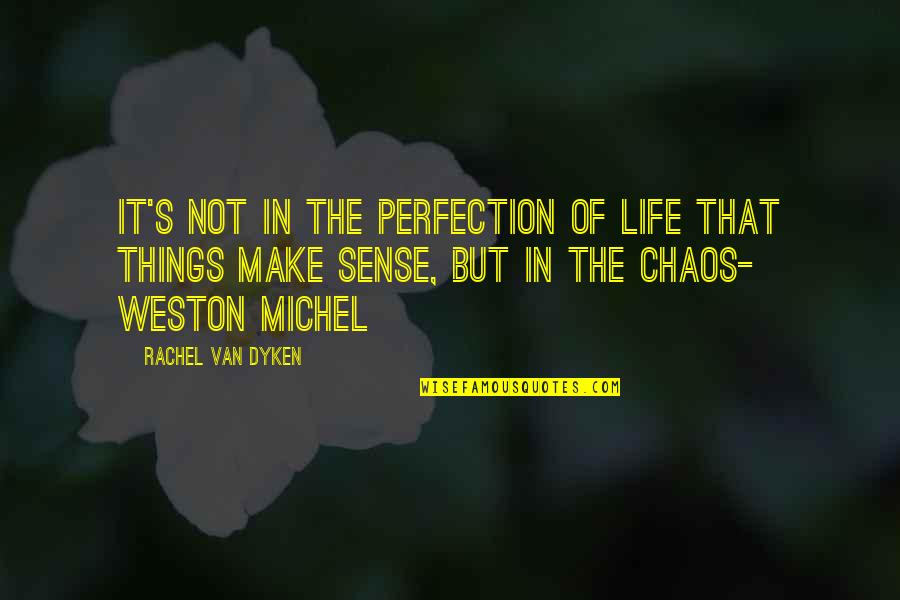 Chaos Of Life Quotes By Rachel Van Dyken: It's not in the perfection of life that Chaos Of Life Quotes By Rachel Van Dyken: It's not in the perfection of life that