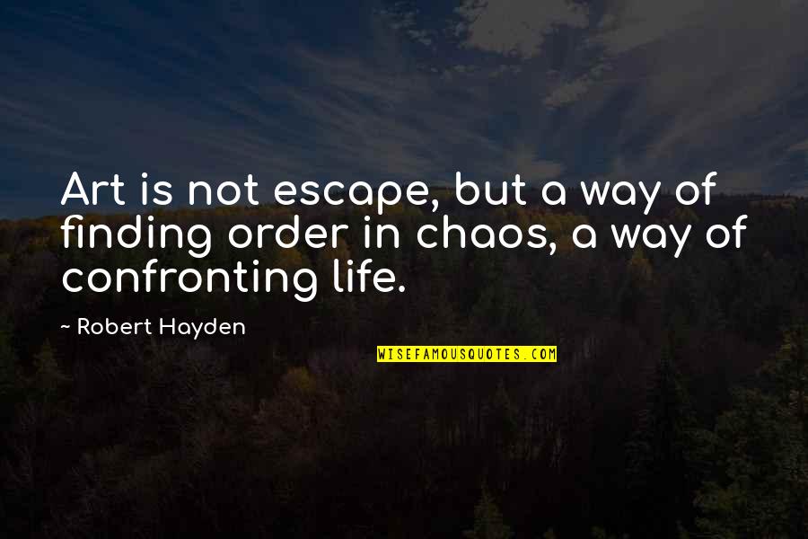 Chaos Of Life Quotes By Robert Hayden: Art is not escape, but a way of