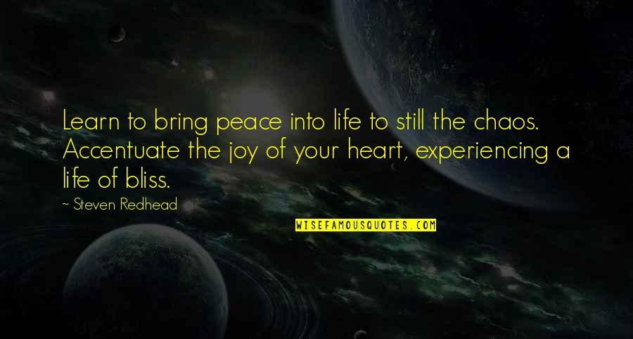 Chaos Of Life Quotes By Steven Redhead: Learn to bring peace into life to still Chaos Of Life Quotes By Steven Redhead: Learn to bring peace into life to still
