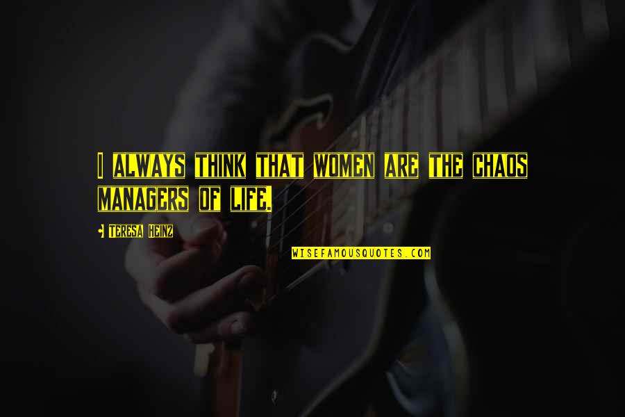 Chaos Of Life Quotes By Teresa Heinz: I always think that women are the chaos Chaos Of Life Quotes By Teresa Heinz: I always think that women are the chaos