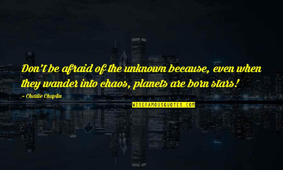 Chaos Of Stars Quotes By Charlie Chaplin: Don't be afraid of the unknown because, even Chaos Of Stars Quotes By Charlie Chaplin: Don't be afraid of the unknown because, even
