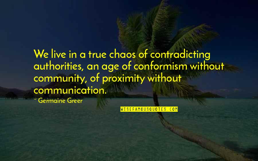 Chaos Or Community Quotes By Germaine Greer: We live in a true chaos of contradicting