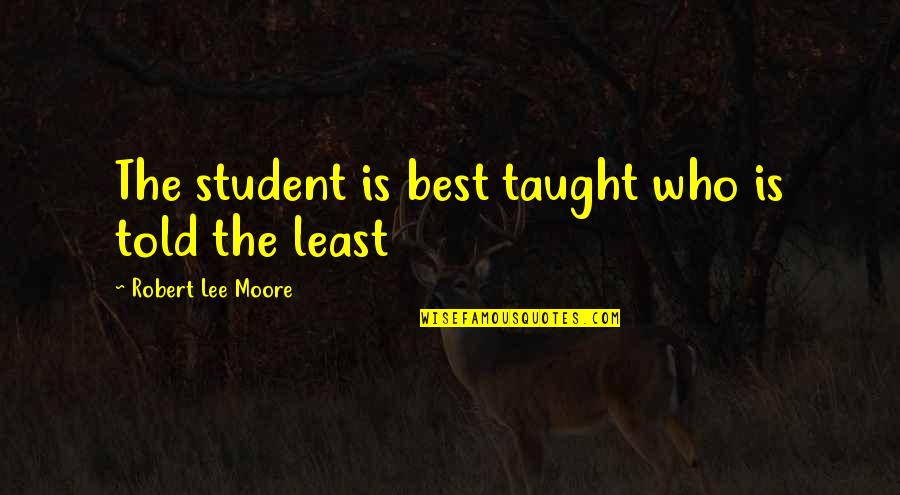 Chaos Or Community Quotes By Robert Lee Moore: The student is best taught who is told