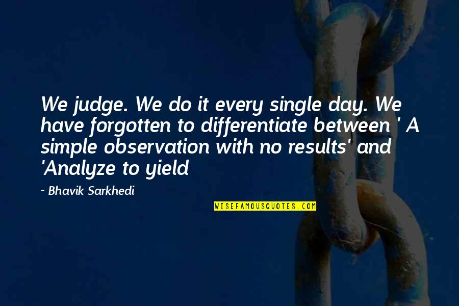 Chaos Related Quotes By Bhavik Sarkhedi: We judge. We do it every single day.