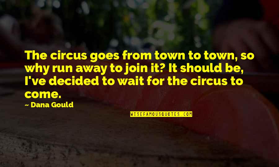 Chaos Shakespeare Quotes By Dana Gould: The circus goes from town to town, so Chaos Shakespeare Quotes By Dana Gould: The circus goes from town to town, so