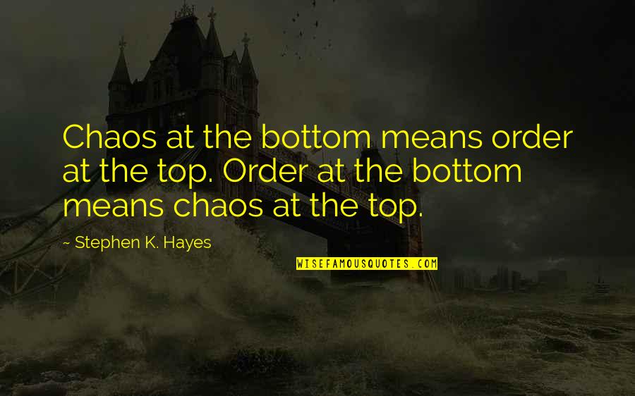 Chaos Top Quotes By Stephen K. Hayes: Chaos at the bottom means order at the
