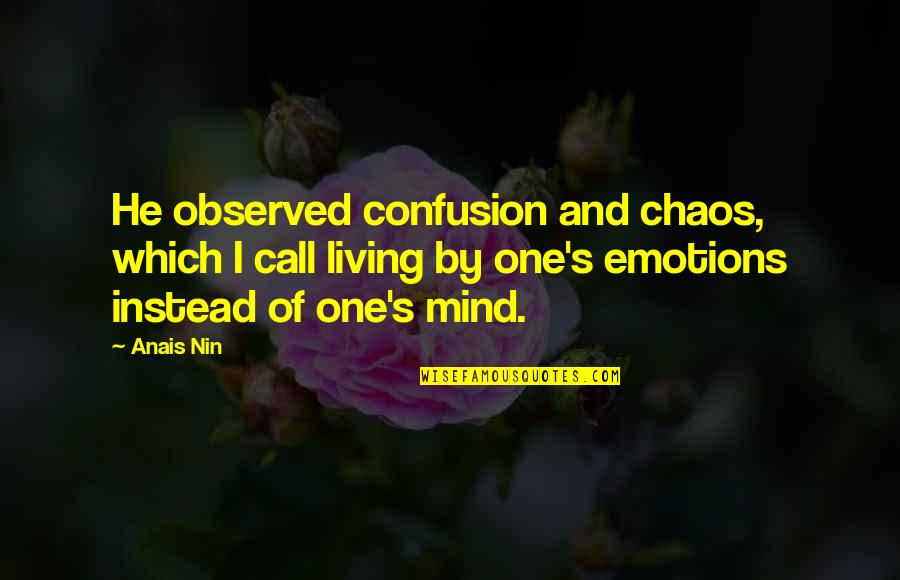 Chaos's Quotes By Anais Nin: He observed confusion and chaos, which I call Chaos's Quotes By Anais Nin: He observed confusion and chaos, which I call