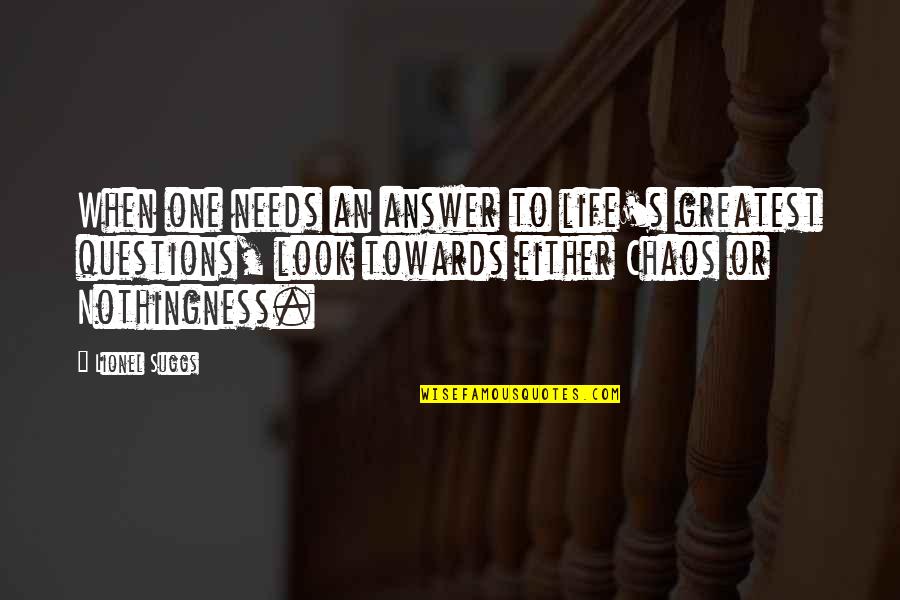 Chaos's Quotes By Lionel Suggs: When one needs an answer to life's greatest Chaos's Quotes By Lionel Suggs: When one needs an answer to life's greatest