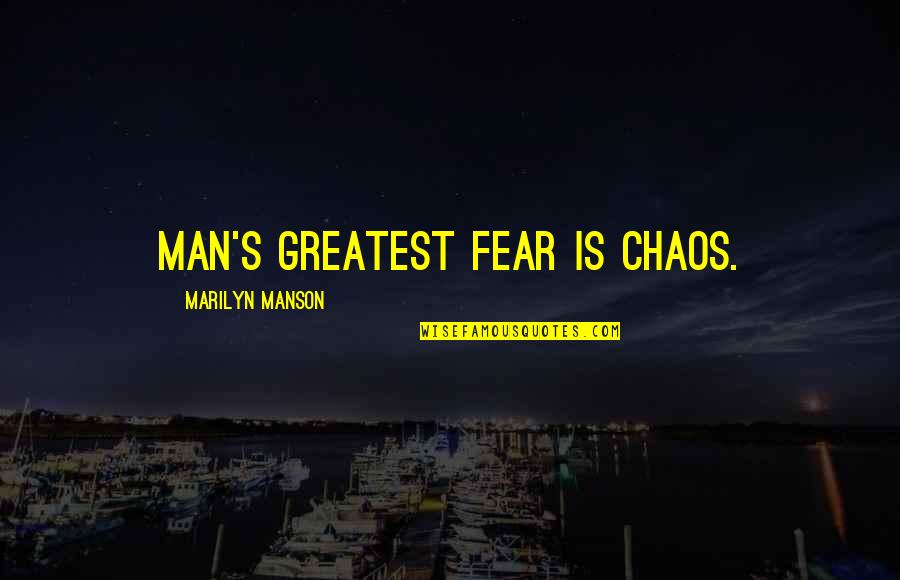 Chaos's Quotes By Marilyn Manson: Man's greatest fear is chaos. Chaos's Quotes By Marilyn Manson: Man's greatest fear is chaos.