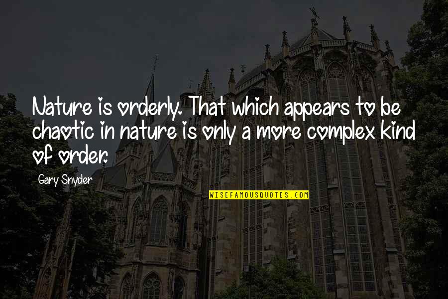 Chaotic Best Quotes By Gary Snyder: Nature is orderly. That which appears to be