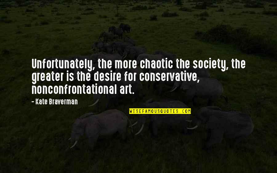 Chaotic Best Quotes By Kate Braverman: Unfortunately, the more chaotic the society, the greater
