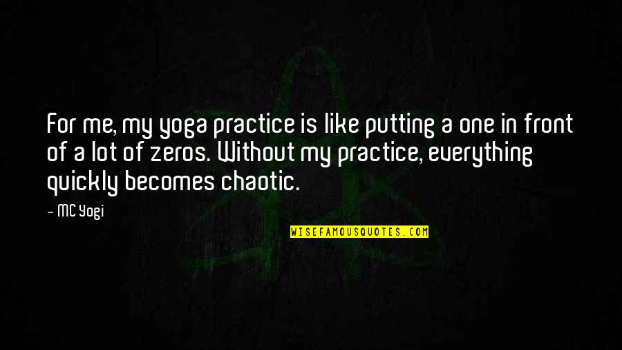 Chaotic Best Quotes By MC Yogi: For me, my yoga practice is like putting