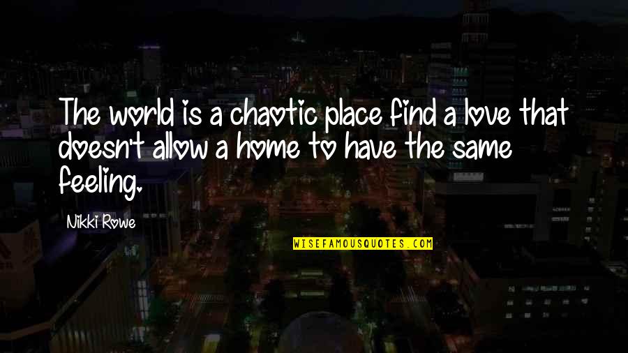 Chaotic Best Quotes By Nikki Rowe: The world is a chaotic place find a