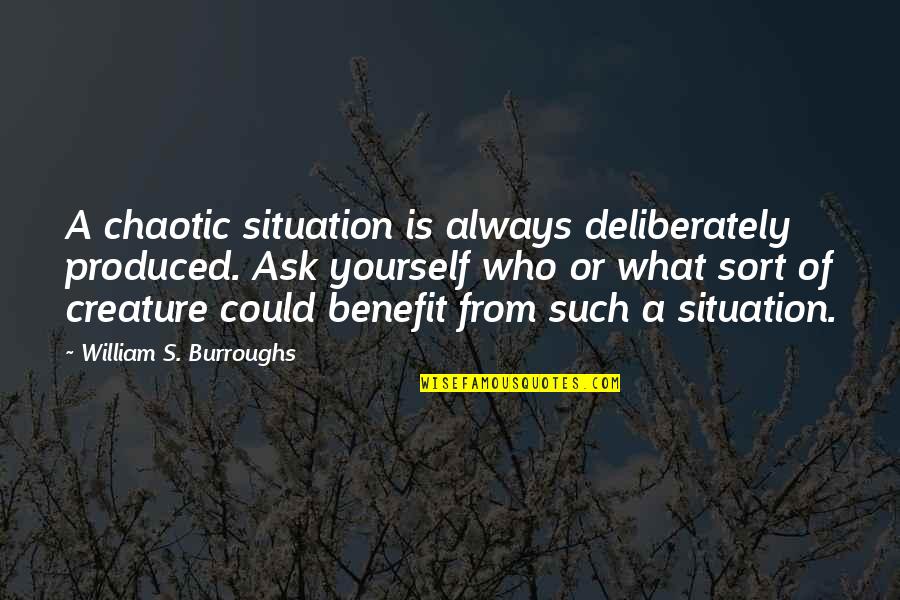 Chaotic Best Quotes By William S. Burroughs: A chaotic situation is always deliberately produced. Ask