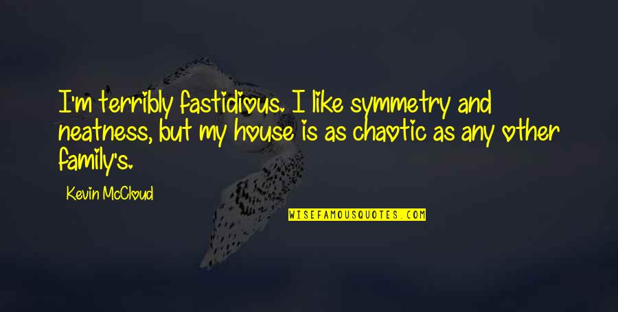 Chaotic Family Quotes By Kevin McCloud: I'm terribly fastidious. I like symmetry and neatness,