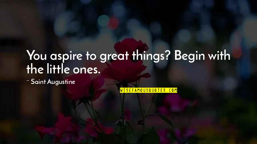 Chaotic Heart Quotes By Saint Augustine: You aspire to great things? Begin with the