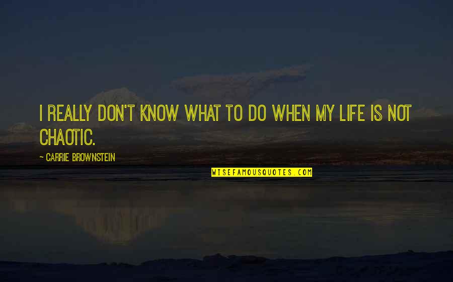Chaotic Life Quotes By Carrie Brownstein: I really don't know what to do when