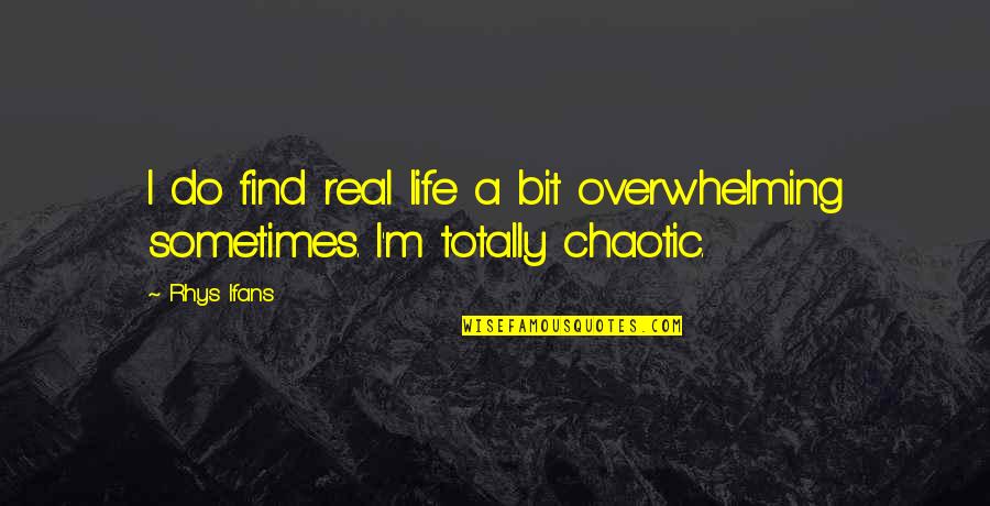 Chaotic Life Quotes By Rhys Ifans: I do find real life a bit overwhelming