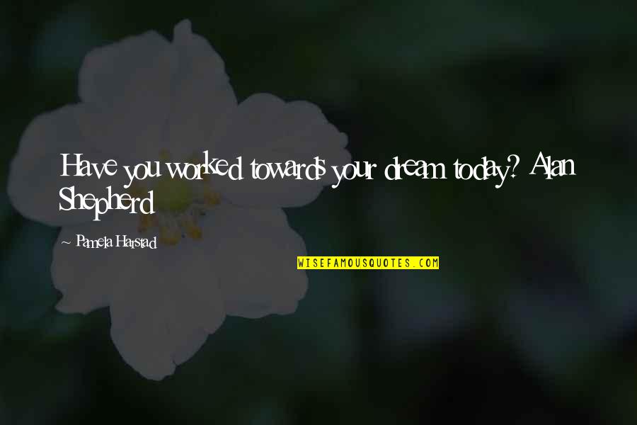 Chaotic Mind Quotes By Pamela Harstad: Have you worked towards your dream today? Alan