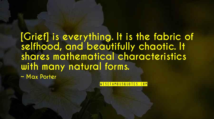 Chaotic Nature Quotes By Max Porter: [Grief] is everything. It is the fabric of