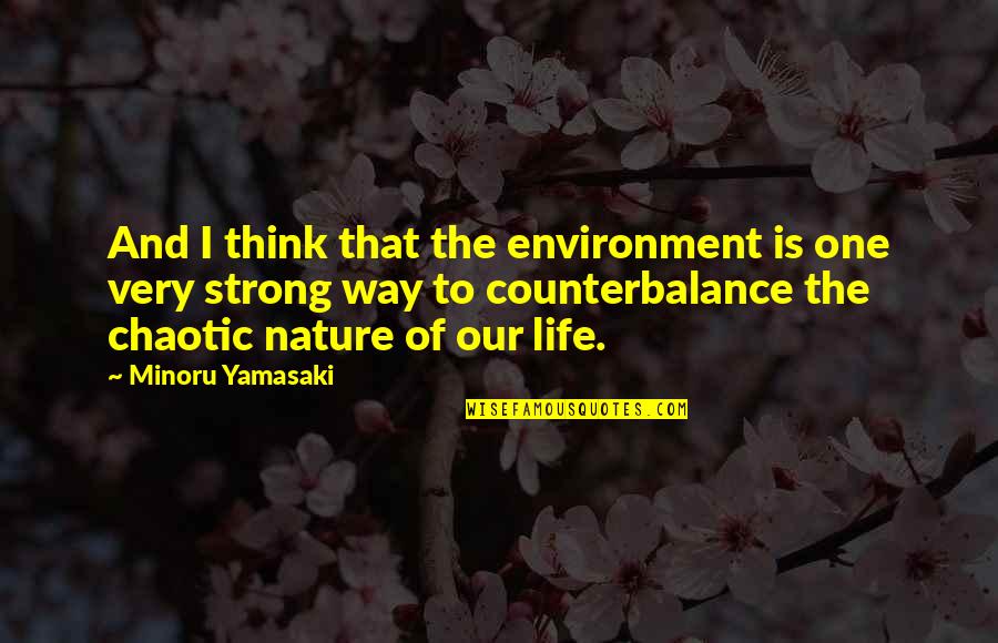 Chaotic Nature Quotes By Minoru Yamasaki: And I think that the environment is one