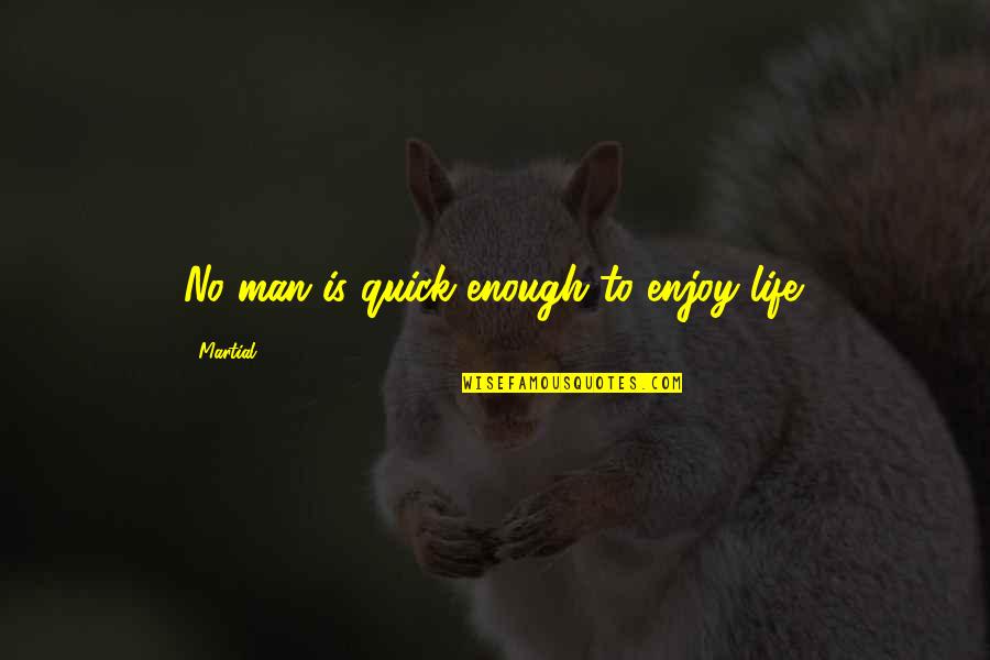 Chaotic Neutral Quotes By Martial: No man is quick enough to enjoy life.