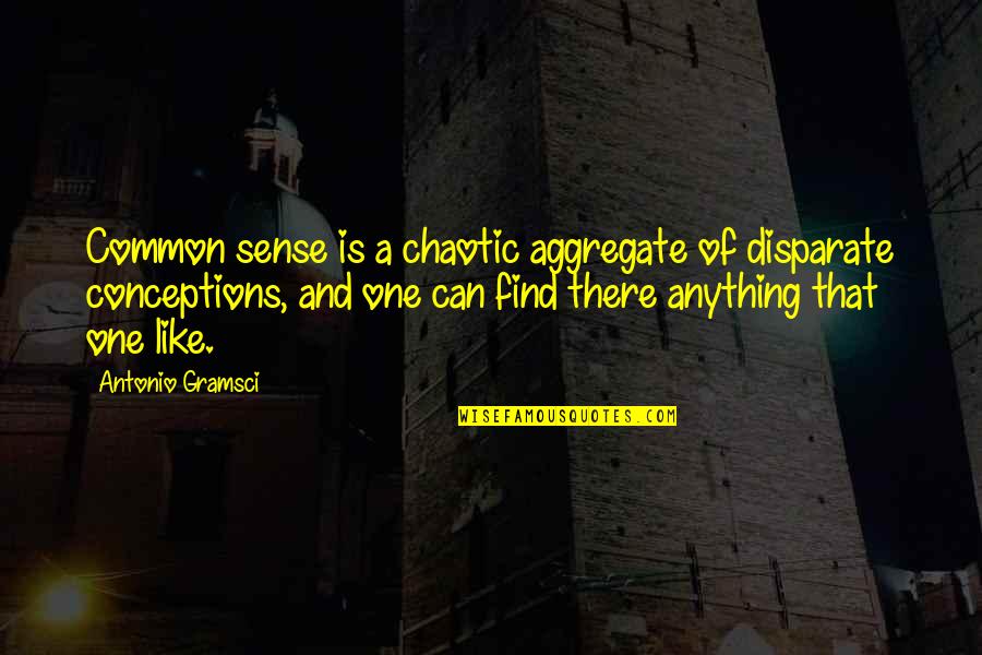 Chaotic Quotes By Antonio Gramsci: Common sense is a chaotic aggregate of disparate Chaotic Quotes By Antonio Gramsci: Common sense is a chaotic aggregate of disparate