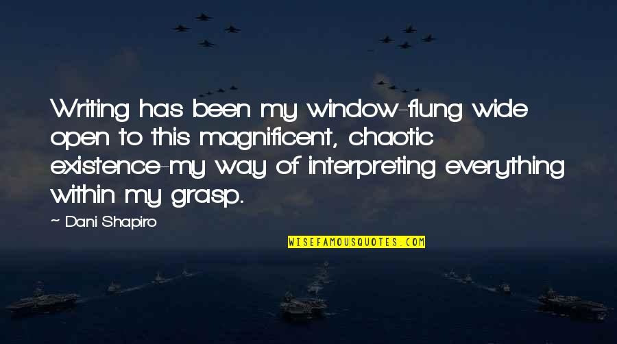 Chaotic Quotes By Dani Shapiro: Writing has been my window-flung wide open to