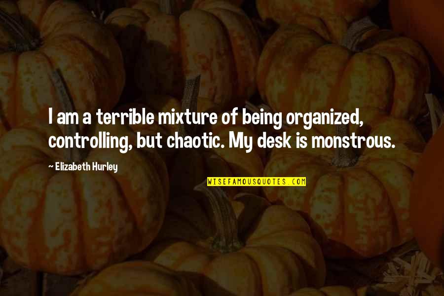 Chaotic Quotes By Elizabeth Hurley: I am a terrible mixture of being organized, Chaotic Quotes By Elizabeth Hurley: I am a terrible mixture of being organized,