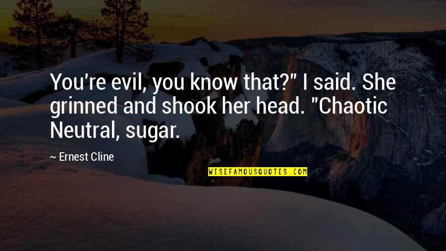 Chaotic Quotes By Ernest Cline: You're evil, you know that?" I said. She Chaotic Quotes By Ernest Cline: You're evil, you know that?" I said. She