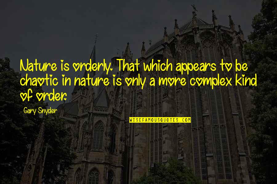 Chaotic Quotes By Gary Snyder: Nature is orderly. That which appears to be Chaotic Quotes By Gary Snyder: Nature is orderly. That which appears to be