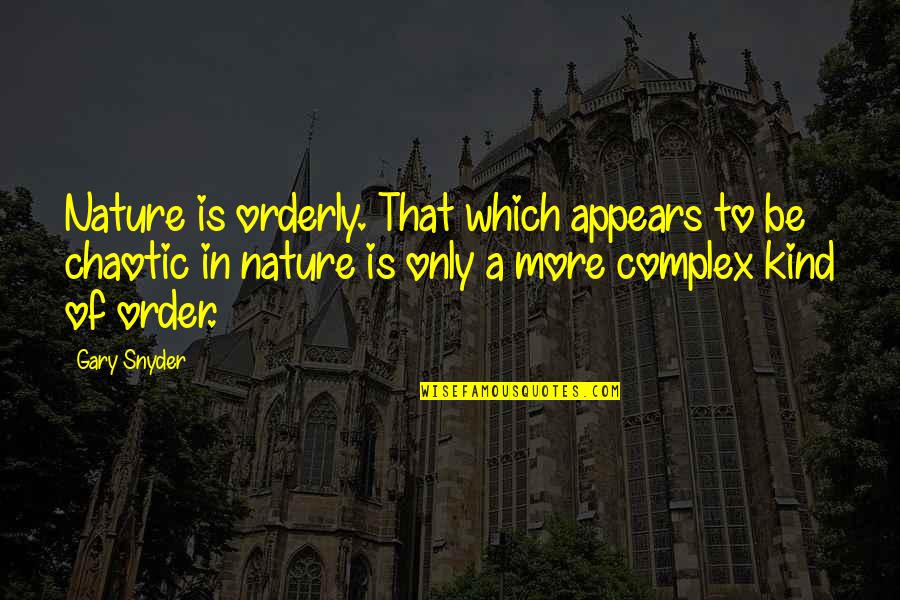 Chaotic Quotes By Gary Snyder: Nature is orderly. That which appears to be